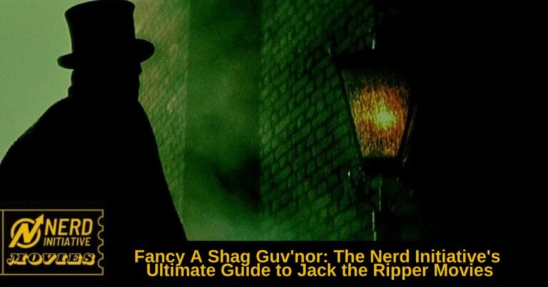 Fancy A Shag Guv’nor: The Nerd Initiative Ultimate Guide to Jack the Ripper Movies