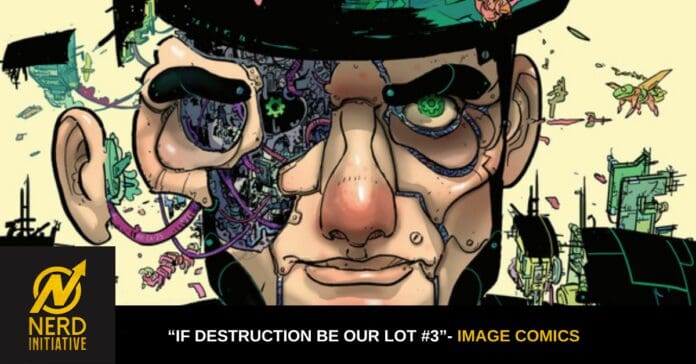 Comic book cover: a stylized man’s face with exposed cybernetic circuitry on the left, a glowing green eye, yellow background, city silhouettes, and the caption 'If Destruction Be Our Lot #3' by Image Comics; Nerd Initiative logo bottom left.