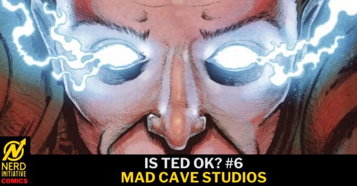Close-up of a man's face on a comic cover, eyes glowing white with electric blue energy emanating from them, title 'Is Ted OK? #6' by Mad Cave Studios with Nerd Initiative Comics logo.