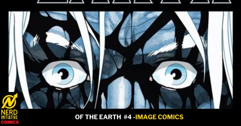 Close-up of a character with wide blue eyes and white hair, behind black jagged shapes, on a dark comic cover; bottom title reads 'OF THE EARTH #4 - IMAGE COMICS'.